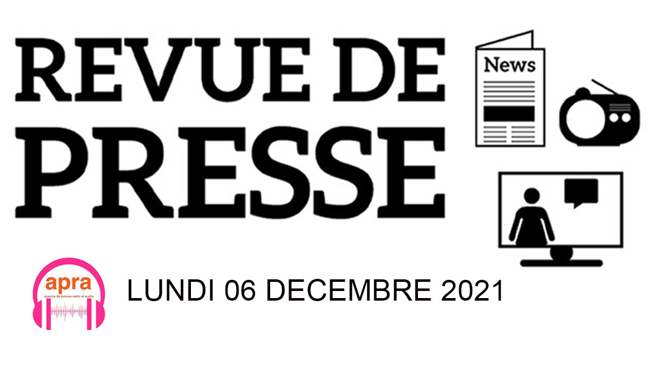 REVUE DE PRESSE DU LUNDI 06 DECEMBRE 2021
