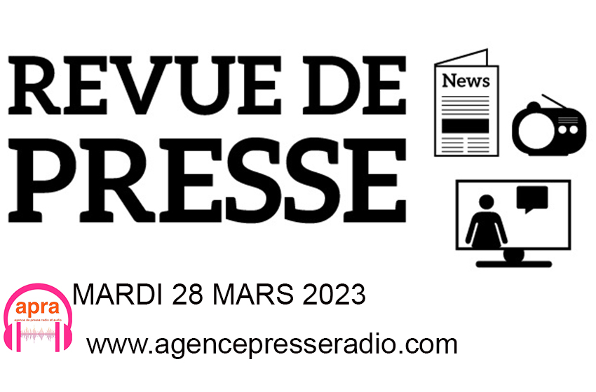 Mardi 28 mars 2023 vous suivez la revue de presse nationale et internationale, bienvenue.