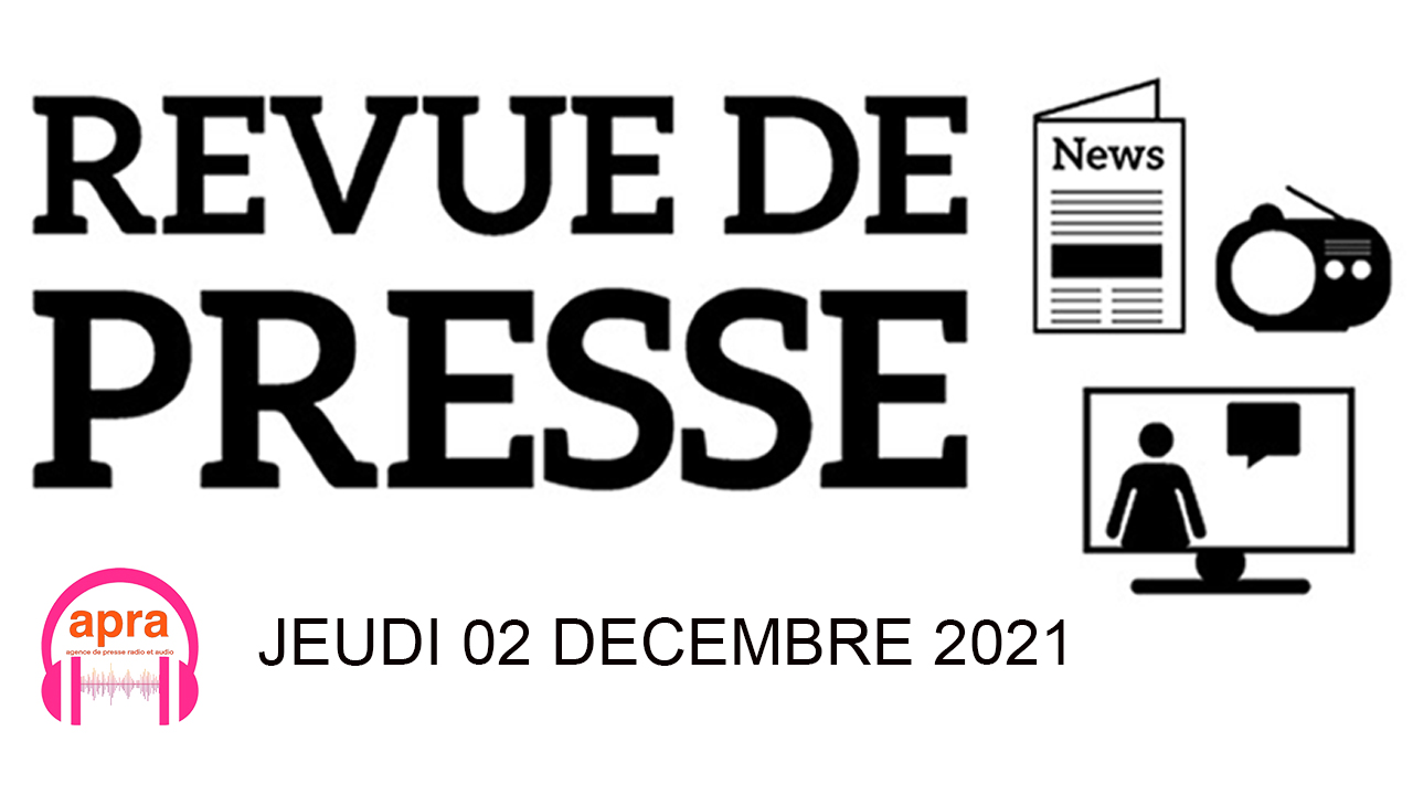 REVUE DE PRESSE DU JEUDI 02 DECEMBRE 2021.