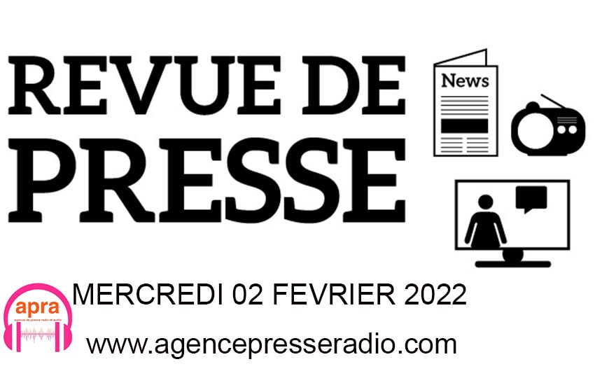 La REVUE DE PRESSE DU MERCREDI 02 FEVRIER 2022