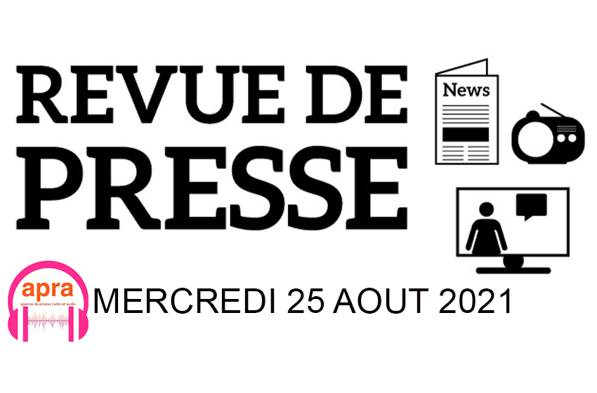 REVUE DE PRESSE DU MERCREDI 25 AOUT 2021.